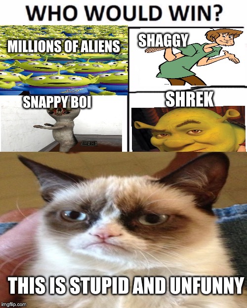Who Would Win? Meme | SHAGGY; MILLIONS OF ALIENS; SHREK; SNAPPY BOI; THIS IS STUPID AND UNFUNNY | image tagged in memes,who would win | made w/ Imgflip meme maker