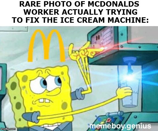 RARE PHOTO OF MCDONALDS WORKER ACTUALLY TRYING TO FIX THE ICE CREAM MACHINE: | made w/ Imgflip meme maker
