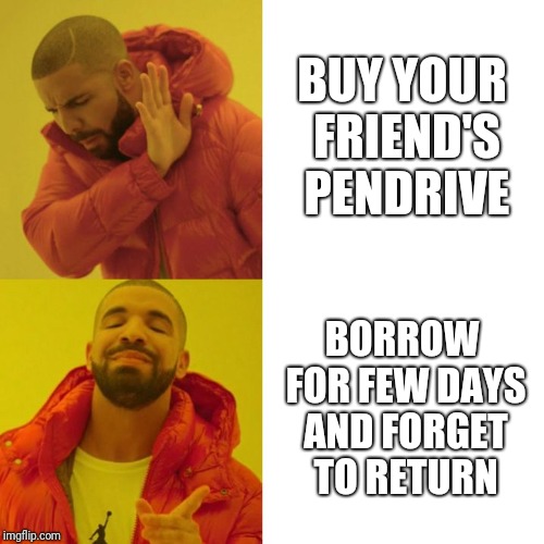 Drake Blank | BUY YOUR FRIEND'S PENDRIVE; BORROW FOR FEW DAYS AND FORGET TO RETURN | image tagged in drake blank | made w/ Imgflip meme maker