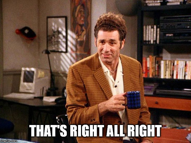 kramer that's right | THAT'S RIGHT ALL RIGHT | image tagged in kramer that's right | made w/ Imgflip meme maker