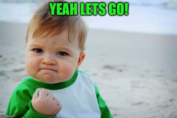 Success Kid Original Meme | YEAH LETS GO! | image tagged in memes,success kid original | made w/ Imgflip meme maker