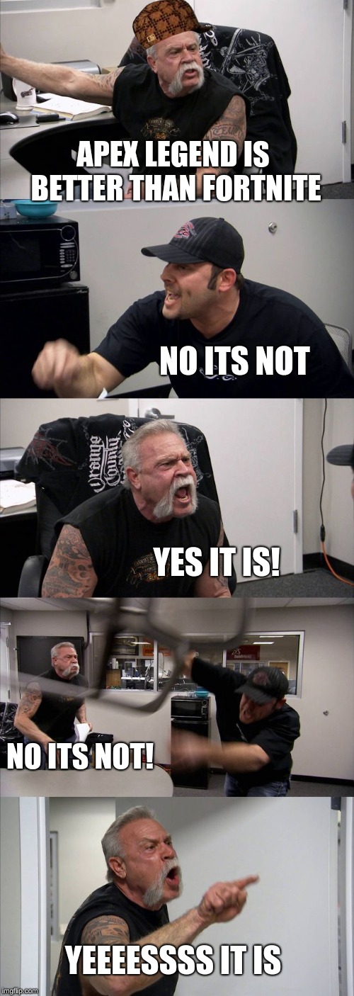 American Chopper Argument | APEX LEGEND IS BETTER THAN FORTNITE; NO ITS NOT; YES IT IS! NO ITS NOT! YEEEESSSS IT IS | image tagged in memes,american chopper argument | made w/ Imgflip meme maker