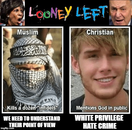 Islam Vs Christianity | WHITE PRIVILEGE HATE CRIME; WE NEED TO UNDERSTAND THEIR POINT OF VIEW | image tagged in vince vance,islam,christianity,white house,muslims,looney left | made w/ Imgflip meme maker