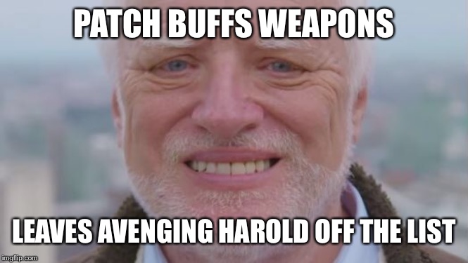 PATCH BUFFS WEAPONS; LEAVES AVENGING HAROLD OFF THE LIST | made w/ Imgflip meme maker