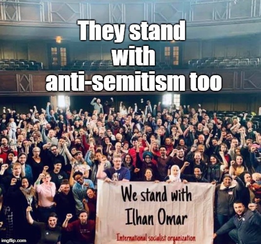 If you "stand with Ilhan Omar"  |  They stand with anti-semitism too | image tagged in ilhan omar,anti-semitism,anti-semite and a racist,democratic socialism,leftists,memes | made w/ Imgflip meme maker