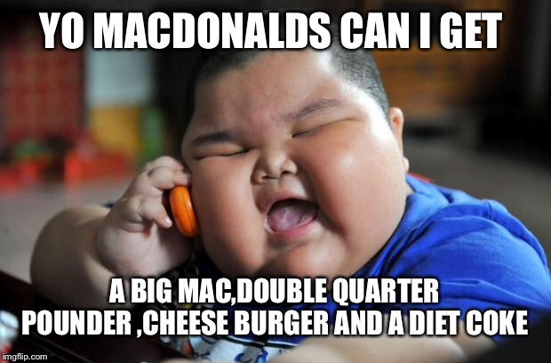 Fat Asian Kid | YO MACDONALDS CAN I GET; A BIG MAC,DOUBLE QUARTER POUNDER ,CHEESE BURGER AND A DIET COKE | image tagged in fat asian kid | made w/ Imgflip meme maker