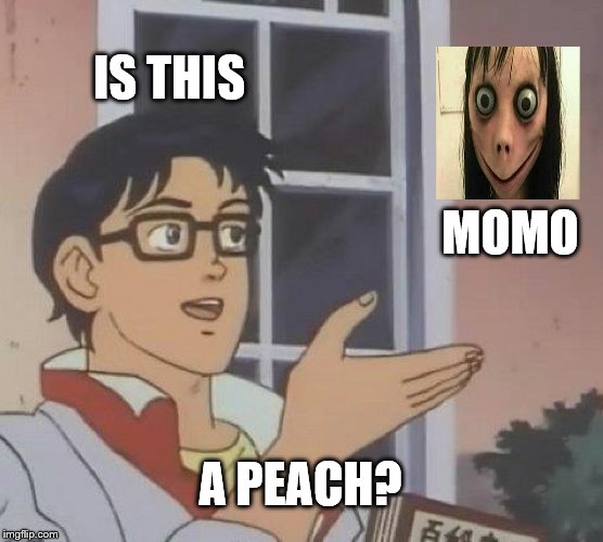 Is This A Pigeon Meme | IS THIS; MOMO; A PEACH? | image tagged in memes,is this a pigeon | made w/ Imgflip meme maker
