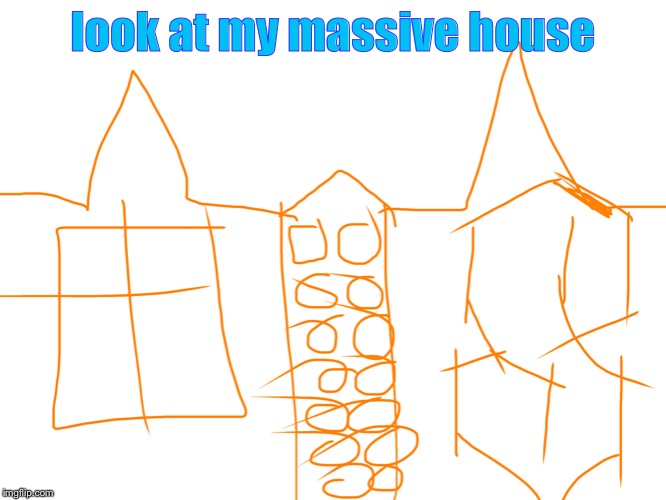 roflocpter  | look at my massive house | image tagged in house,lmao | made w/ Imgflip meme maker