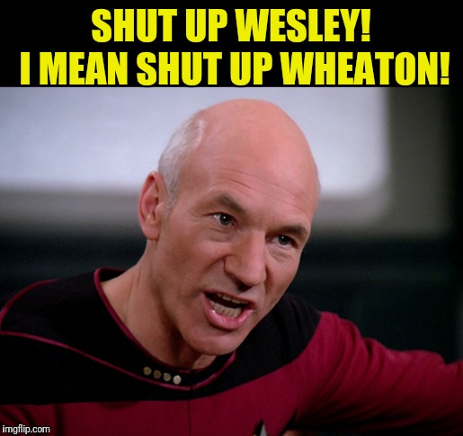 SHUT UP WESLEY! I MEAN SHUT UP WHEATON! | made w/ Imgflip meme maker