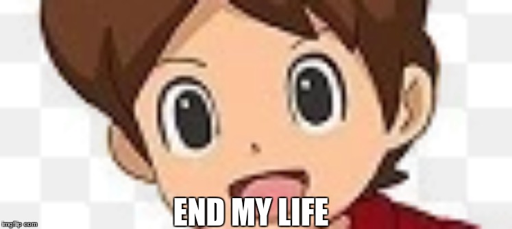 Nate is Hate | END MY LIFE | image tagged in yo kai watch wibble wobble | made w/ Imgflip meme maker