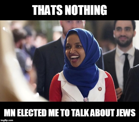 Rep. Ilhan Omar | THATS NOTHING MN ELECTED ME TO TALK ABOUT JEWS | image tagged in rep ilhan omar | made w/ Imgflip meme maker