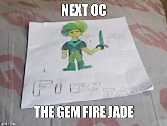 NEXT OC; THE GEM FIRE JADE | made w/ Imgflip meme maker