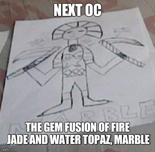 NEXT OC; THE GEM FUSION OF FIRE JADE AND WATER TOPAZ, MARBLE | made w/ Imgflip meme maker