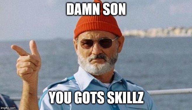 Bill Murray wishes you a happy birthday | DAMN SON YOU GOTS SKILLZ | image tagged in bill murray wishes you a happy birthday | made w/ Imgflip meme maker