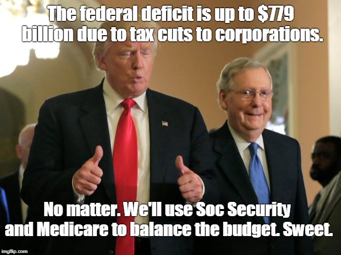 Deficit has ballooned under Trump and GOP. | The federal deficit is up to $779 billion due to tax cuts to corporations. No matter. We'll use Soc Security and Medicare to balance the budget. Sweet. | image tagged in trump mcconnell,trump,mcconnell,deficit,medicare,social security | made w/ Imgflip meme maker