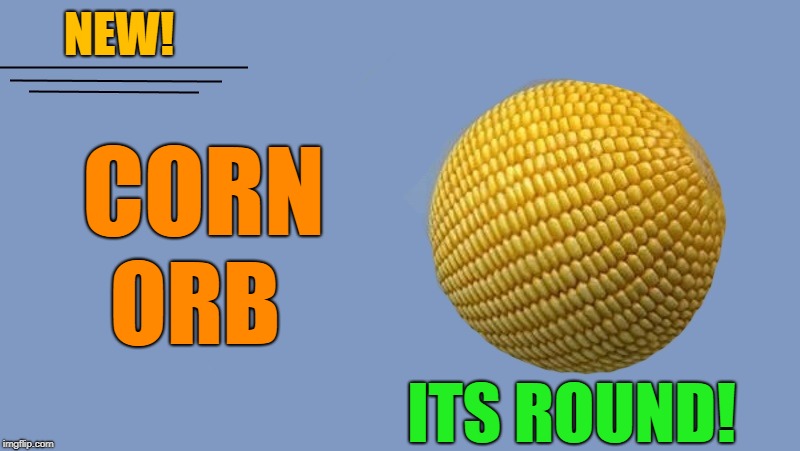 corn on an orb | NEW! CORN; ORB; ITS ROUND! | image tagged in corn,orb,silly | made w/ Imgflip meme maker