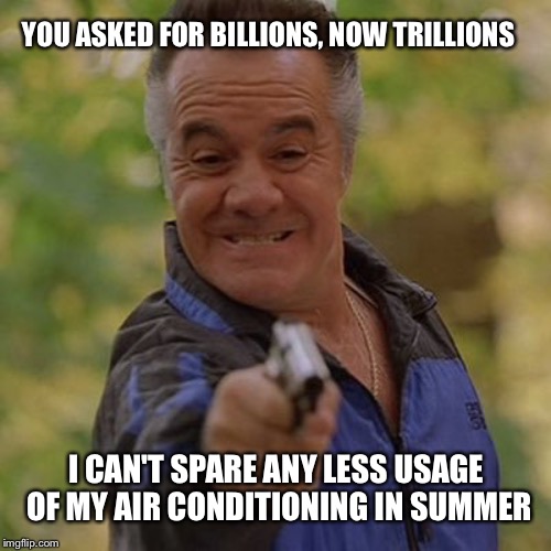 YOU ASKED FOR BILLIONS, NOW TRILLIONS I CAN'T SPARE ANY LESS USAGE OF MY AIR CONDITIONING IN SUMMER | made w/ Imgflip meme maker