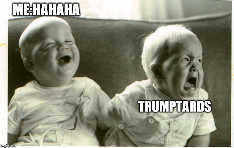  baby laughing baby crying | ME:HAHAHA TRUMPTARDS | image tagged in baby laughing baby crying | made w/ Imgflip meme maker