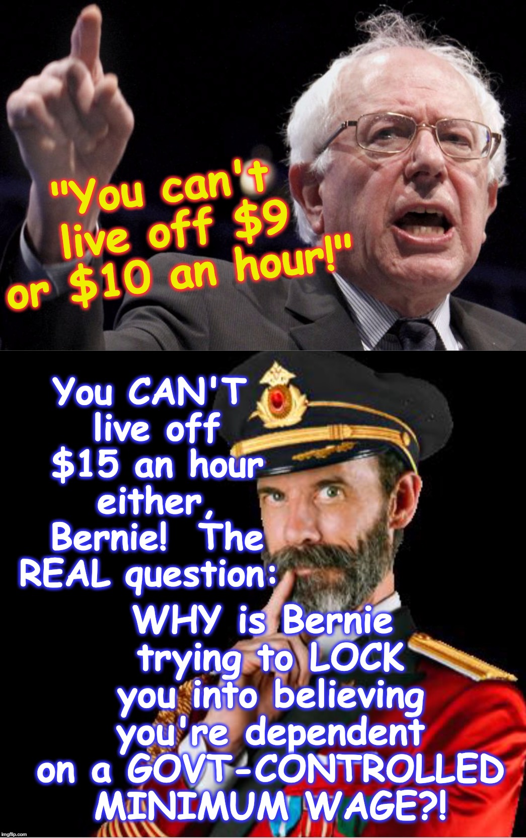 Bernie wants you to be dependent on 'Govt.' | "You can't live off $9 or $10 an hour!"; WHY is Bernie trying to LOCK you into believing you're dependent on a GOVT-CONTROLLED MINIMUM WAGE?! You CAN'T live off $15 an hour either, Bernie!  The REAL question: | image tagged in bernie sanders,communist socialist | made w/ Imgflip meme maker