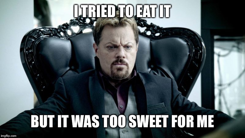 I TRIED TO EAT IT BUT IT WAS TOO SWEET FOR ME | made w/ Imgflip meme maker