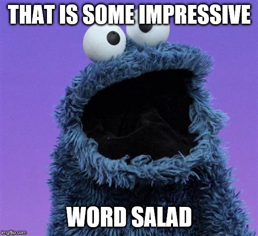 cookie monster | THAT IS SOME IMPRESSIVE WORD SALAD | image tagged in cookie monster | made w/ Imgflip meme maker