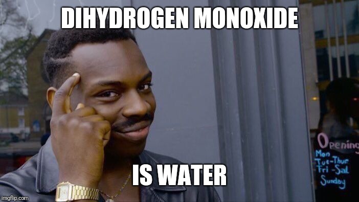 Roll Safe Think About It Meme | DIHYDROGEN MONOXIDE IS WATER | image tagged in memes,roll safe think about it | made w/ Imgflip meme maker
