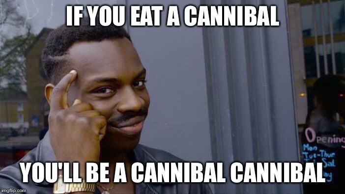 Roll Safe Think About It Meme | IF YOU EAT A CANNIBAL; YOU'LL BE A CANNIBAL CANNIBAL | image tagged in memes,roll safe think about it | made w/ Imgflip meme maker