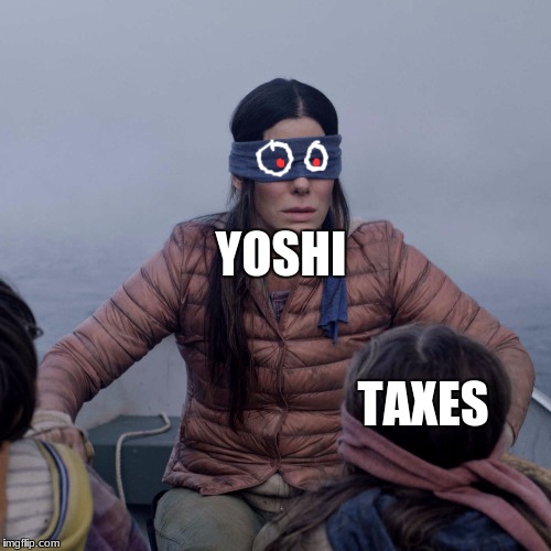 Don't Look Yoshi!!!!!! | YOSHI; TAXES | image tagged in memes,bird box,yoshi,taxes | made w/ Imgflip meme maker