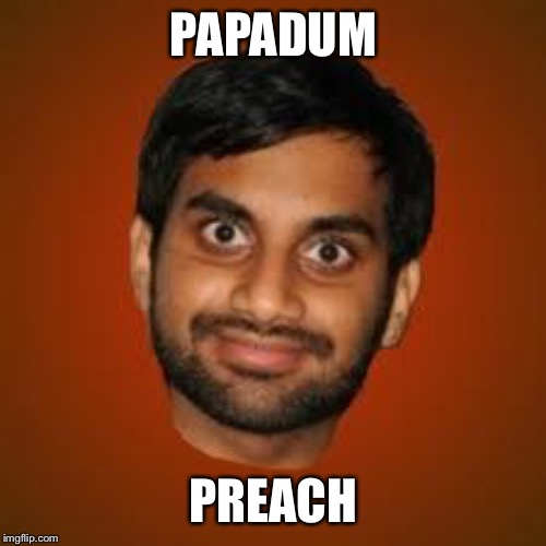 Indian guy | PAPADUM PREACH | image tagged in indian guy | made w/ Imgflip meme maker