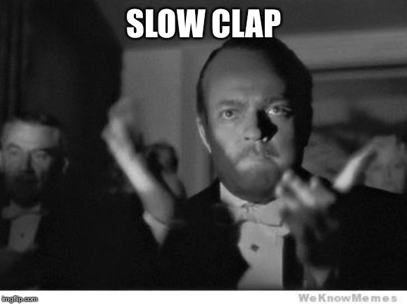 slow clap | SLOW CLAP | image tagged in slow clap | made w/ Imgflip meme maker