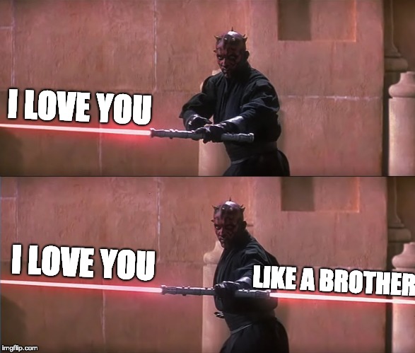 I LOVE YOU; I LOVE YOU; LIKE A BROTHER | made w/ Imgflip meme maker