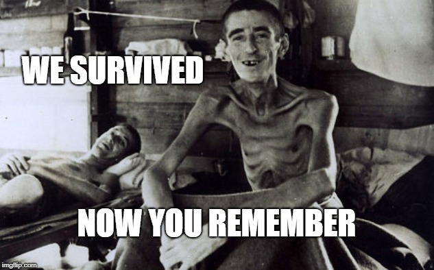 remember | WE SURVIVED; NOW YOU REMEMBER | image tagged in words of wisdom | made w/ Imgflip meme maker