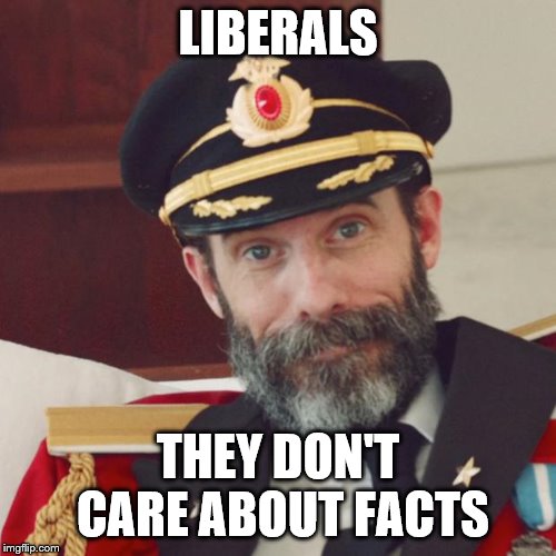 Captain Obvious | LIBERALS; THEY DON'T CARE ABOUT FACTS | image tagged in captain obvious,stupid liberals,intolerance | made w/ Imgflip meme maker