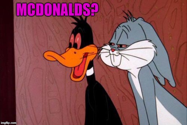 MCDONALDS? | image tagged in daffy and bugs | made w/ Imgflip meme maker