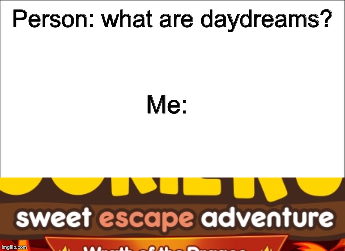 sweet escape adventure  | Person: what are daydreams? Me: | image tagged in cookie run | made w/ Imgflip meme maker