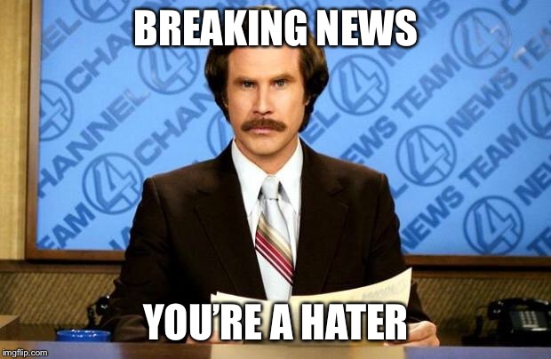 BREAKING NEWS | BREAKING NEWS; YOU’RE A HATER | image tagged in breaking news | made w/ Imgflip meme maker