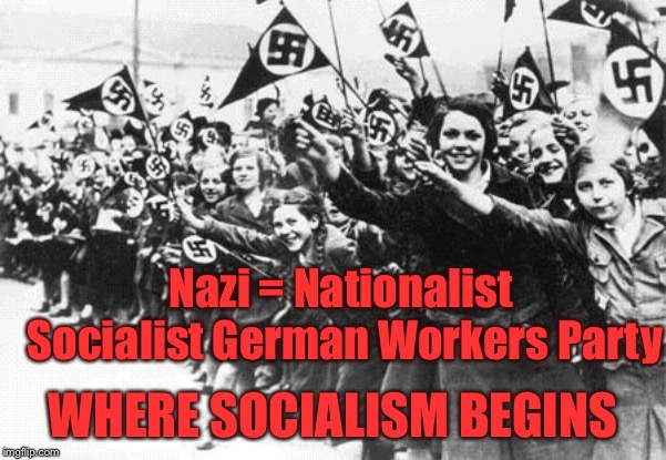 Nazis | Nazi = Nationalist Socialist German Workers Party; WHERE SOCIALISM BEGINS | image tagged in nazis | made w/ Imgflip meme maker