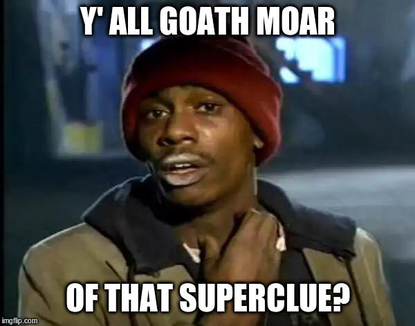 Y'all Got Any More Of That Meme | Y' ALL GOATH MOAR; OF THAT SUPERCLUE? | image tagged in memes,y'all got any more of that | made w/ Imgflip meme maker