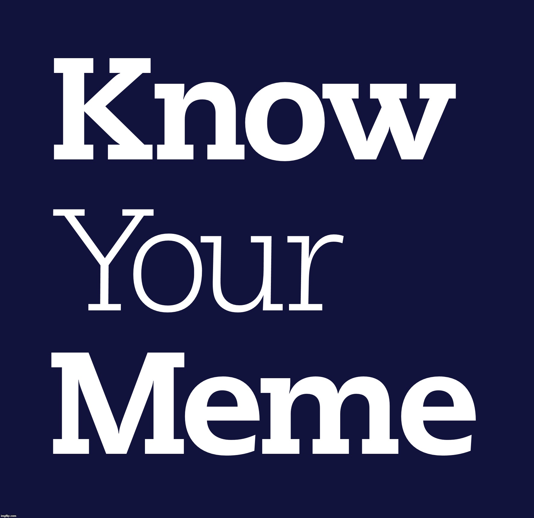 Need To Know The Name Of A Certain Meme? | image tagged in know your meme,memes,juicydeath1025,information,helpful,logo | made w/ Imgflip meme maker