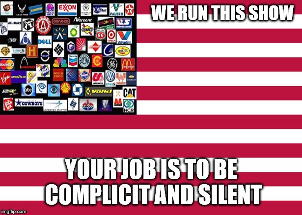 United Corporations of Gaslighting | WE RUN THIS SHOW YOUR JOB IS TO BE COMPLICIT AND SILENT | image tagged in united corporations of gaslighting | made w/ Imgflip meme maker