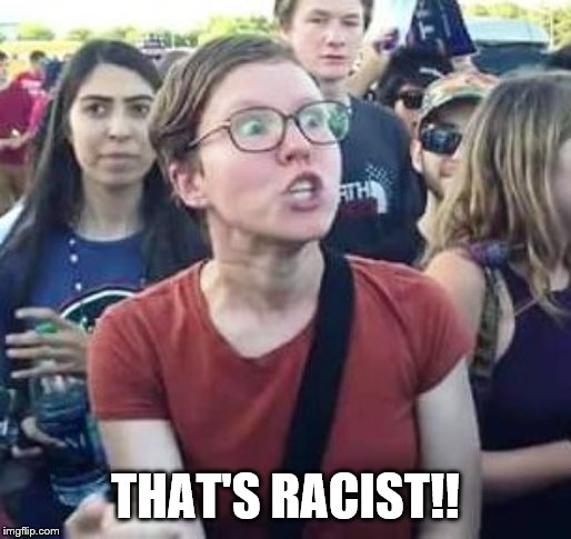 impeach drumpf angry liberal | THAT'S RACIST!! | image tagged in impeach drumpf angry liberal | made w/ Imgflip meme maker
