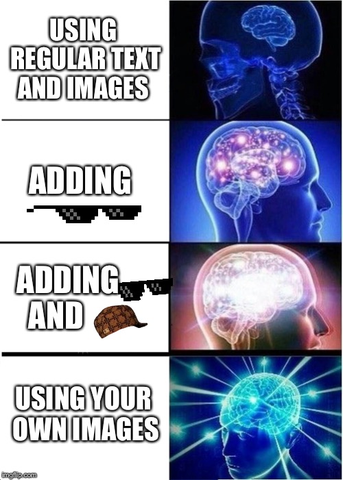 Expanding Brain Meme | USING REGULAR TEXT AND IMAGES; ADDING; ADDING       AND; USING YOUR OWN IMAGES | image tagged in memes,expanding brain | made w/ Imgflip meme maker