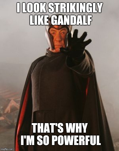 Magneto | I LOOK STRIKINGLY LIKE GANDALF THAT'S WHY I'M SO POWERFUL | image tagged in magneto | made w/ Imgflip meme maker