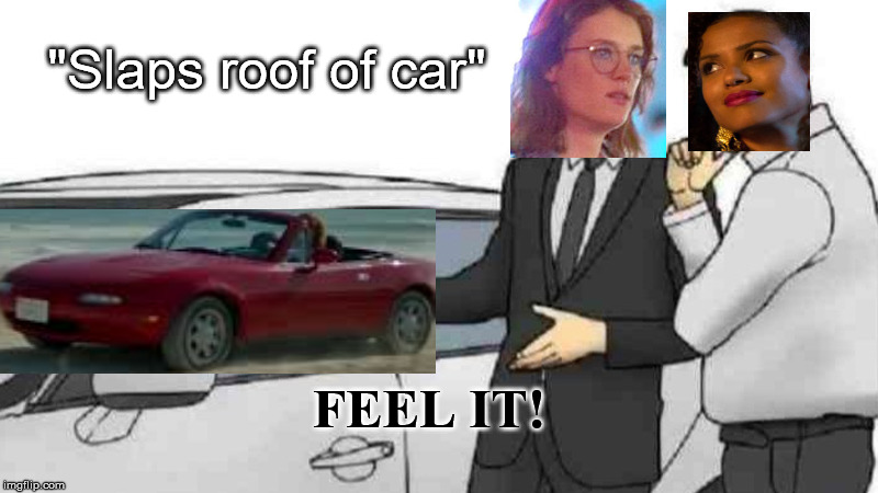 You'll only get it if you watch black mirror | "Slaps roof of car"; FEEL IT! | image tagged in memes,car salesman slaps roof of car | made w/ Imgflip meme maker
