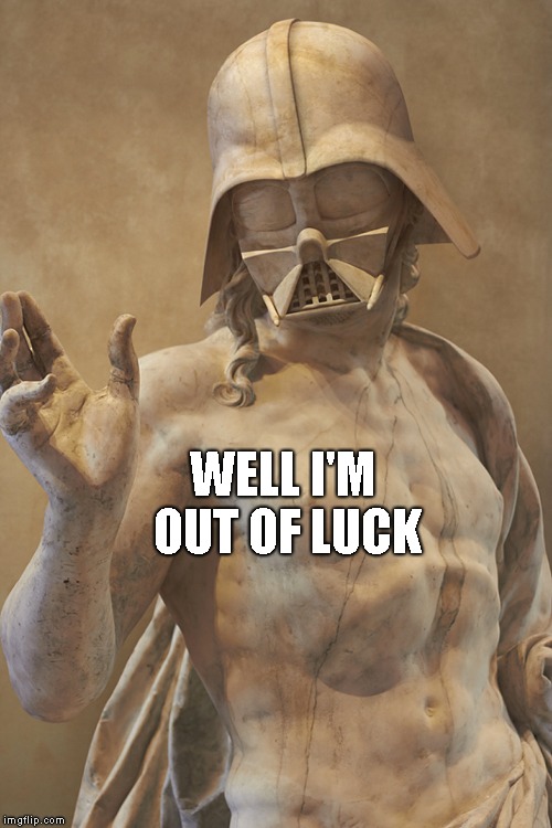 WELL I'M OUT OF LUCK | made w/ Imgflip meme maker