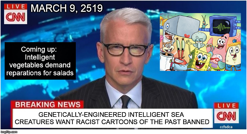 CNN Breaking News Anderson Cooper | MARCH 9, 2519; Coming up: Intelligent vegetables demand reparations for salads; GENETICALLY-ENGINEERED INTELLIGENT SEA CREATURES WANT RACIST CARTOONS OF THE PAST BANNED | image tagged in cnn breaking news anderson cooper,spongebob,racist,cnn | made w/ Imgflip meme maker