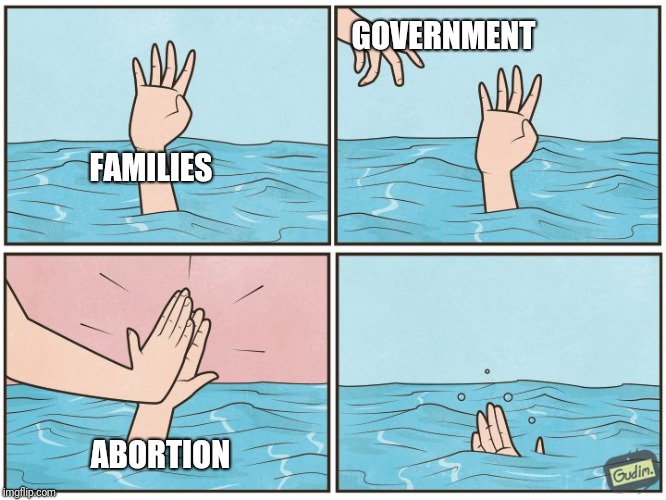 High five drown | FAMILIES ABORTION GOVERNMENT | image tagged in high five drown | made w/ Imgflip meme maker