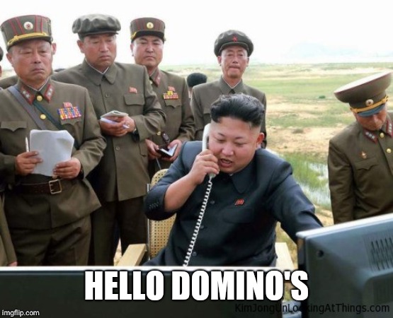 kim-jong-un on the phone | HELLO DOMINO'S | image tagged in kim-jong-un on the phone | made w/ Imgflip meme maker