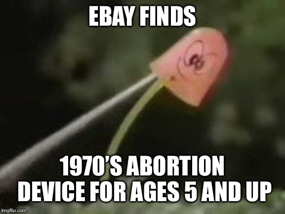EBAY FINDS; 1970’S ABORTION DEVICE FOR AGES 5 AND UP | made w/ Imgflip meme maker