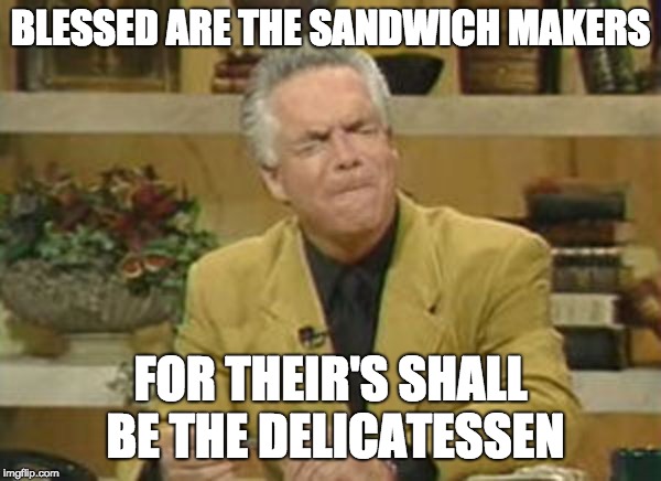 Pastor | BLESSED ARE THE SANDWICH MAKERS; FOR THEIR'S SHALL BE THE DELICATESSEN | image tagged in pastor | made w/ Imgflip meme maker